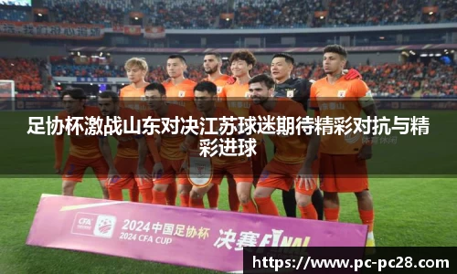 足协杯激战山东对决江苏球迷期待精彩对抗与精彩进球
